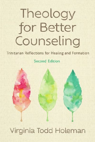 Theology for Better Counseling: Trinitarian Reflections for Healing and Formation