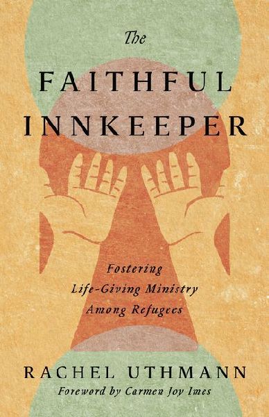 The Faithful Innkeeper: Fostering Life-Giving Ministry Among Refugees