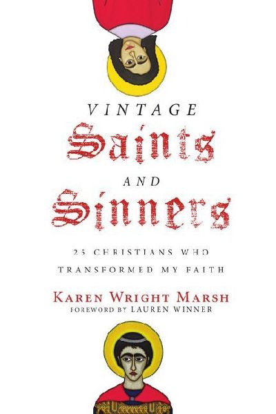 Vintage Saints and Sinners: 25 Christians Who Transformed My Faith