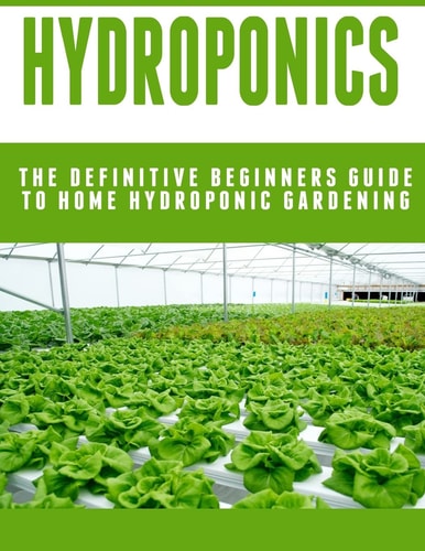 Hydroponics The Definitive Beginners Guide To Home Hydroponic Gardening