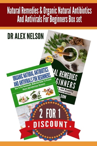 Natural Remedies and Organic Natural Antibiotics and Antivirals for Beginners Box The Complete Guide to Natural Healing