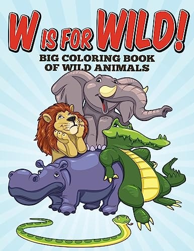 W Is For Wild! Big Coloring Book of Wild Animals