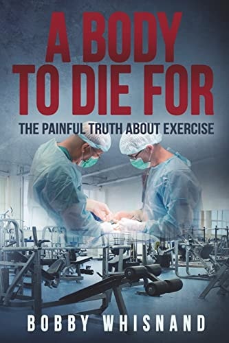A Body to Die For The Painful Truth About Exercise