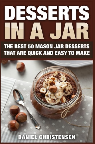 Desserts in a Jar The Best 50 Mason Jar Desserts That Are Quick and Easy to Make