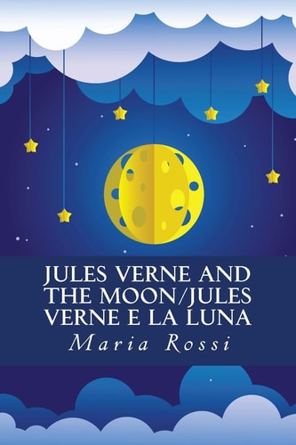 Jules Verne and the Moon/Jules Verne E la Luna An Italian/English Dual Language Story