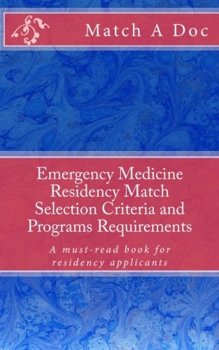 Emergency Medicine Residency Match Selection Criteria and Programs Requirements A Must-Read Book for Residency Applicants