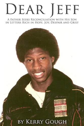 Dear Jeff A Father Seeks Reconciliation with His Son in Letters Rich in Hope, Joy, Despair and Grief