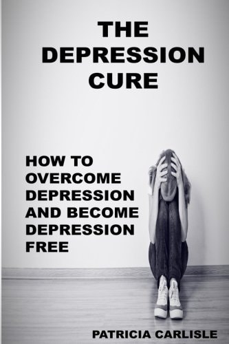 The Depression Cure How to Overcome Depression and Become Depression Free