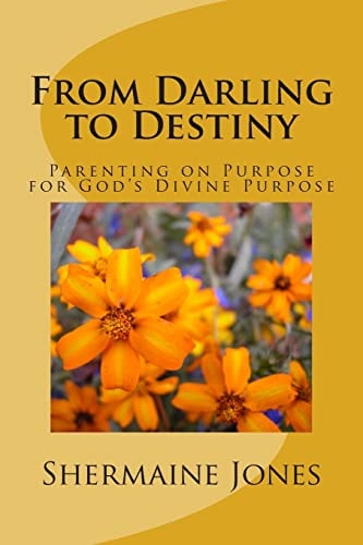 From Darling to Destiny Parenting on Purpose for God's Divine Purpose