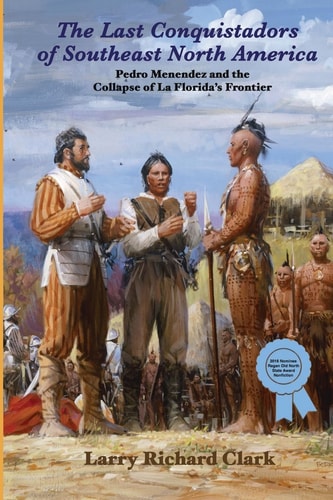 The Last Conquistadors of Southeast North America Pedro Menéndez and the Collapse of la Florida's Frontier