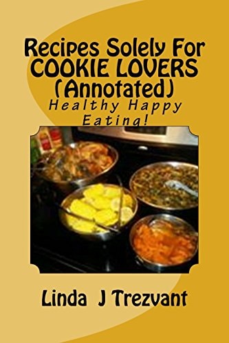 Recipes Solely For COOKIE LOVERS (Annotated) Healthy Happy Eating!