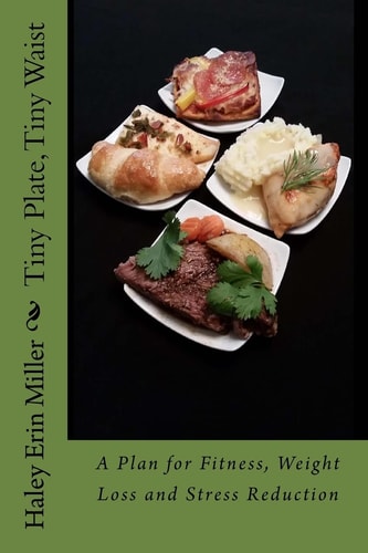 Tiny Plate, Tiny Waist A Plan for Fitness, Weight Loss and Stress Reduction