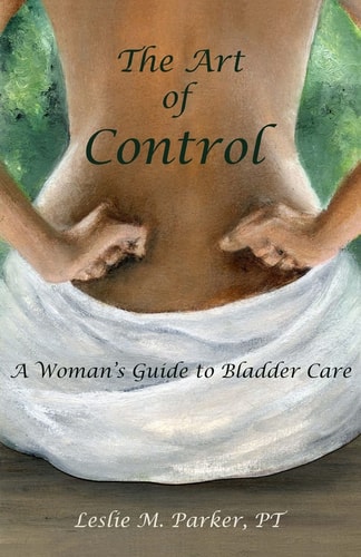The Art of Control A Woman's Guide to Bladder Care