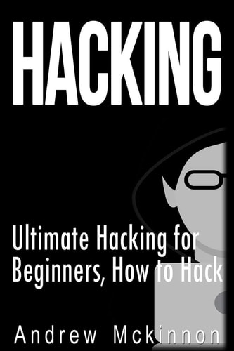 Hacking Ultimate Hacking for Beginners, How to Hack