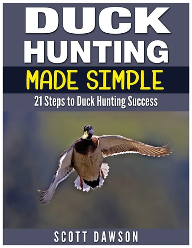 Duck Hunting Made Simple 21 Steps to Duck Hunting Success