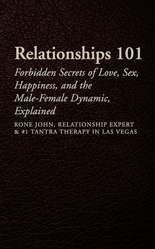 Relationships 101 Forbidden Secrets Of Love, Sex, Happiness, & The Male-Female Dynamic, Explained