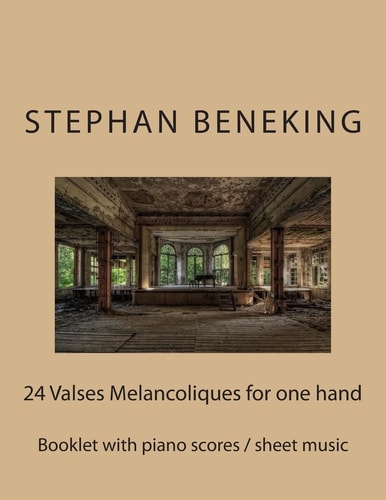 Stephan Beneking: 24 Valses Melancoliques for One Hand Alone Beneking: Booklet with Piano Scores / Sheet Music of 24 Valses Melancoliques for One Hand Alone