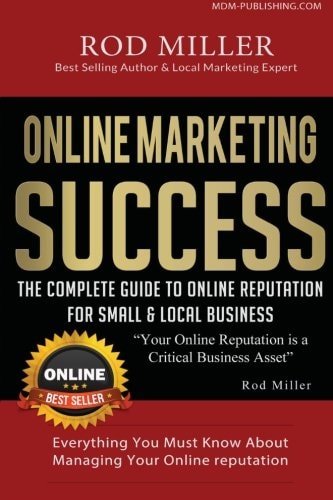 The Complete Guide To Online Reputation For Small & Local Business: Everything You Must Know About Managing Your online Reputation (Online Marketing Success)