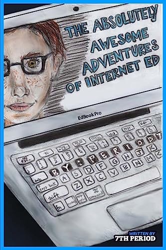 The Absolutely Awesome Adventures of Internet Ed (7th Period Edition)