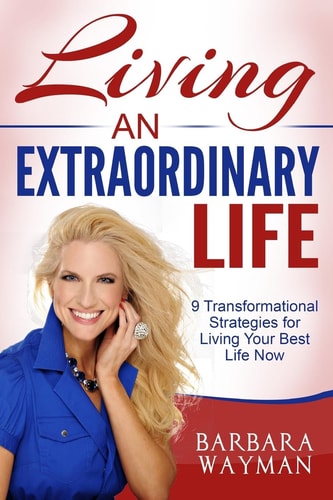 Living An Extraordinary Life 9 Transformational Strategies for Living Your Best Life Now