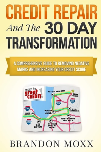 Credit Repair and the 30 Day Transformation A Comprehensive Guide to Removing Negative Marks and Increasing Your Credit Score