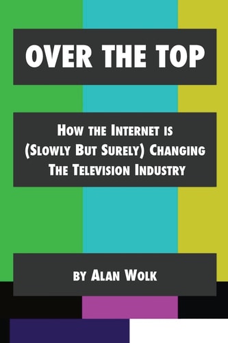 Over the Top How the Internet is (slowly But Surely) Changing the Television Industry