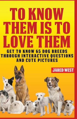 To Know Them Is to Love Them Get to Know 65 Dog Breeds Through Interactive Questions and Cute Pictures