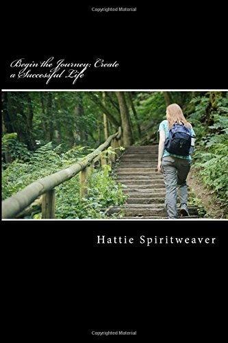 Begin the Journey: Create a Successful Life Success Tips for Life and Relationships