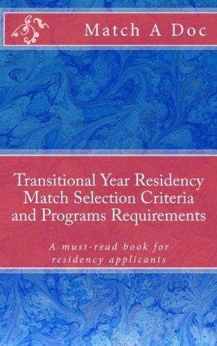 Transitional Year Residency Match Selection Criteria and Programs Requirements A Must-Read Book for Residency Applicants