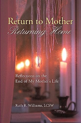 Return to Mother, Returning Home Reflections on the End of My Mother's Life