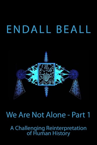 We Are Not Alone - Part 1 A Challenging Reinterpretation of Human History