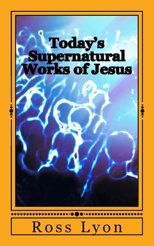 Today's Supernatural Works of Jesus /whoever Believes in Me Will Also Do the Works That I Do