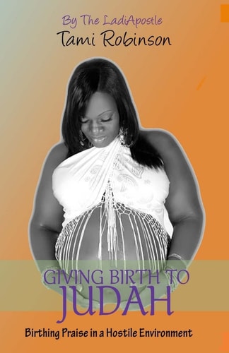 Giving Birth to Judah Birthing Praise in a Hostile Environment