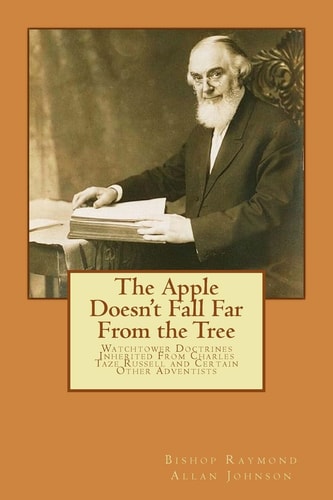The Apple Doesn't Fall Far From the Tree Watchtower Doctrines Inherited From Charles Taze Russell and Certain Other Adventists