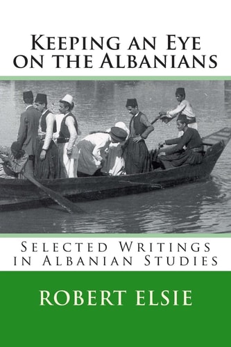 Keeping an Eye on the Albanians Selected Writings in Albanian Studies