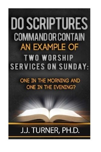 Do Scriptures Command Or Contain Examples Of Two Worship Services On Sunday One Service Sunday Monning;One in the Evening