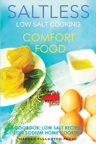 Low Salt Cooking Salt-Less Comfort Food. Low Salt Recipes, Low Sodium Cookbook