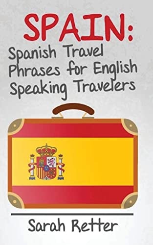 Spain Spanish Travel Phrases for English Speaking Travelers: The Most Useful 1.000 Phrases to Get Around when Travelling in Spain.