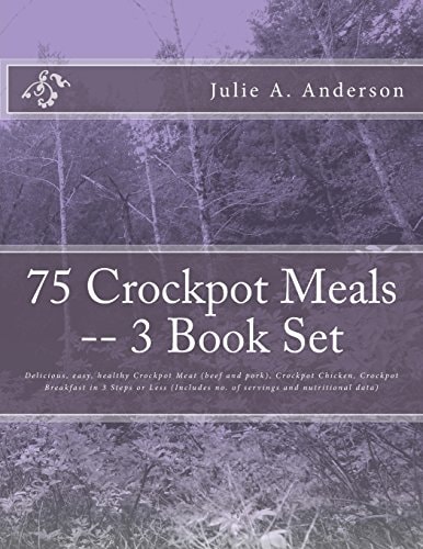 75 Crockpot Meals -- 3 Book Set Delicious, Easy, Healthy Crockpot Meat (beef and Pork), Crockpot Chicken, Crockpot Breakfast in 3 Steps Or Less (Includes No. of Servings and Nutritional Data)