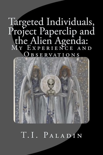 Targeted Individuals, Project Paperclip and the Alien Agenda My Experience and Observations