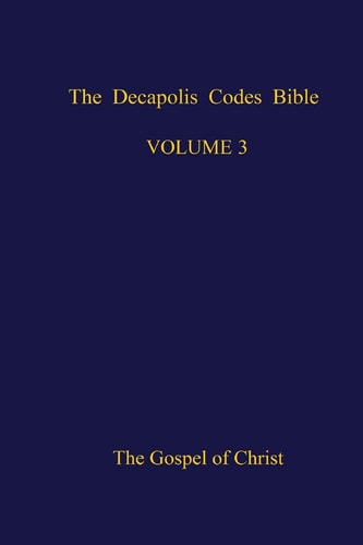 The Decapolis Codes Bible, Volume 3 The Gospel of Christ