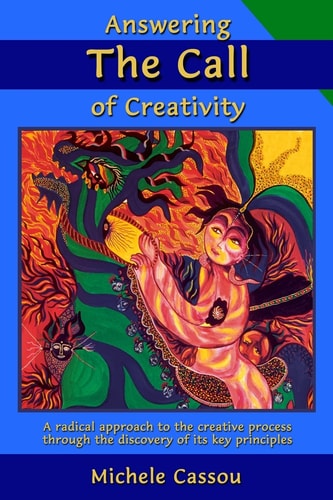 Answering the Call of Creativity A Radical Approach to the Creative Process Through the Discovery of Its Key Principles