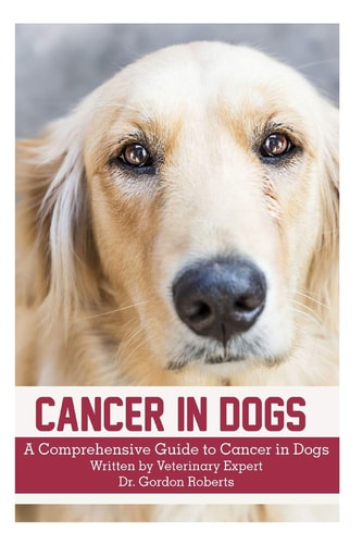 Cancer in Dogs A Comprehensive Guide to Cancer in Dogs