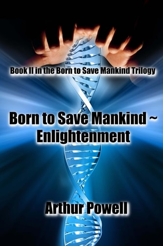 Born to Save Mankind Enlightenment Book II of the Born to Save Mankind Trilogy