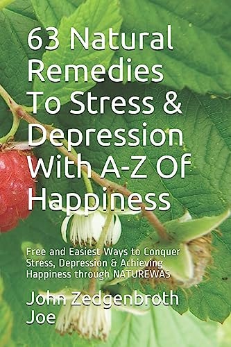 63 Natural Remedies to Stress and Depression with A-Z of Happiness Free and Easiest Ways to Conquer Stress, Depression and Achieving Happiness Through NATUREWAS