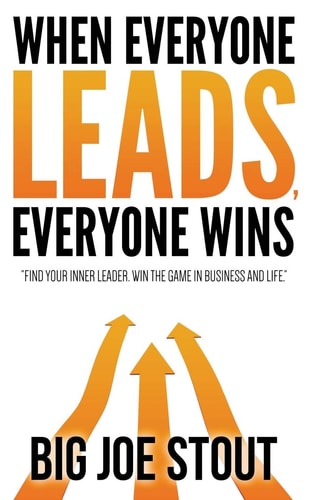 When Everyone Leads, Everyone Wins Find Your Inner Leader. Win the Game of Business and Life
