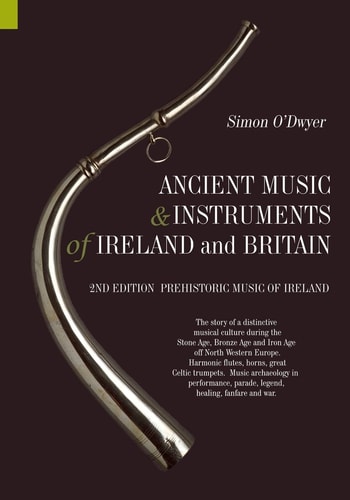 Ancient Music and Instruments of Ireland and Britain The Story of a Distinctive Musical Culture During the Stone Age, Bronze Age and Iron Ages Off North Western Europe. Harmonic Flutes, Horns, Great Celtic Trumpets. Music Archaeology in Performance, Parad