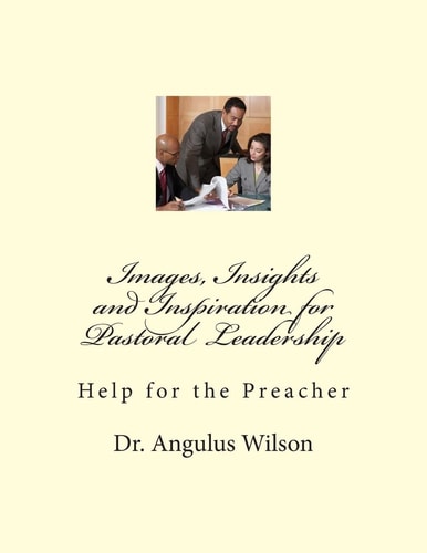 Images, Insights and Inspiration for Pastoral Leadership Help for the Preacher