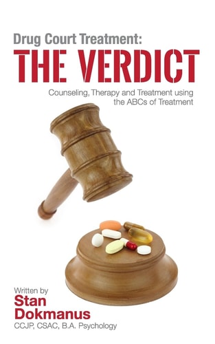 Drug Court Treatment The Verdict: Intentional Drug Court Counseling, Therapy and Treatment Using the ABCs of Treatment