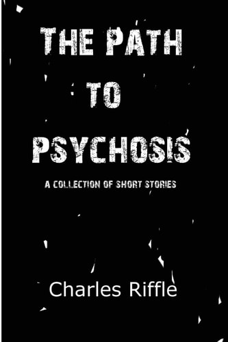 The Path to Psychosis A Collection of Short Stories